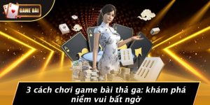 3 cách chơi game bài thả ga