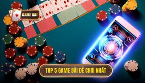 Top 5 game bài dễ chơi nhất