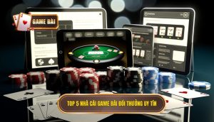 top 5 nhà cái game bài đổi thưởng uy tín