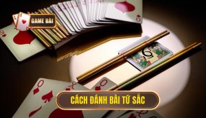 cách đánh bài tứ sắc
