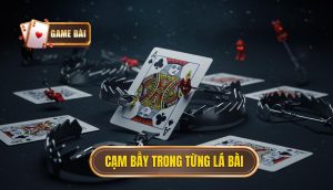 Cạm bẫy trong từng lá bài